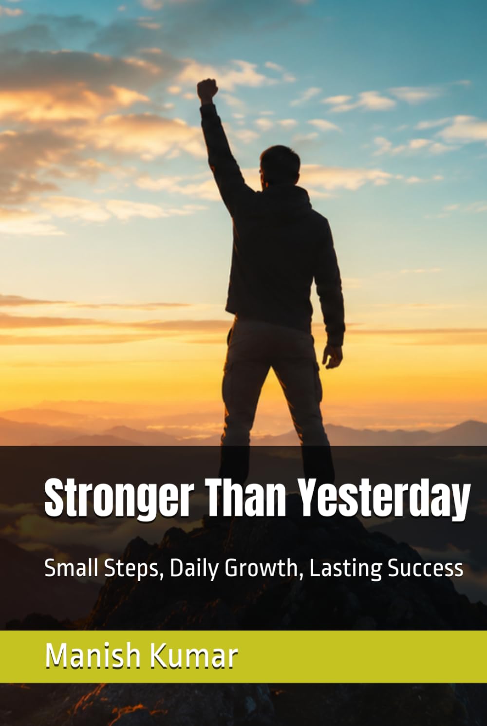 Stronger Than Yesterday: Small Steps, Daily Growth, Lasting Success