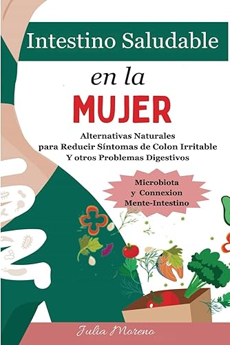 Intestino Saludable en la Mujer: Alternativas Naturales para Reducir Síntomas del Colon Irritable Y otros Problemas Digestivos (Spanish Edition)