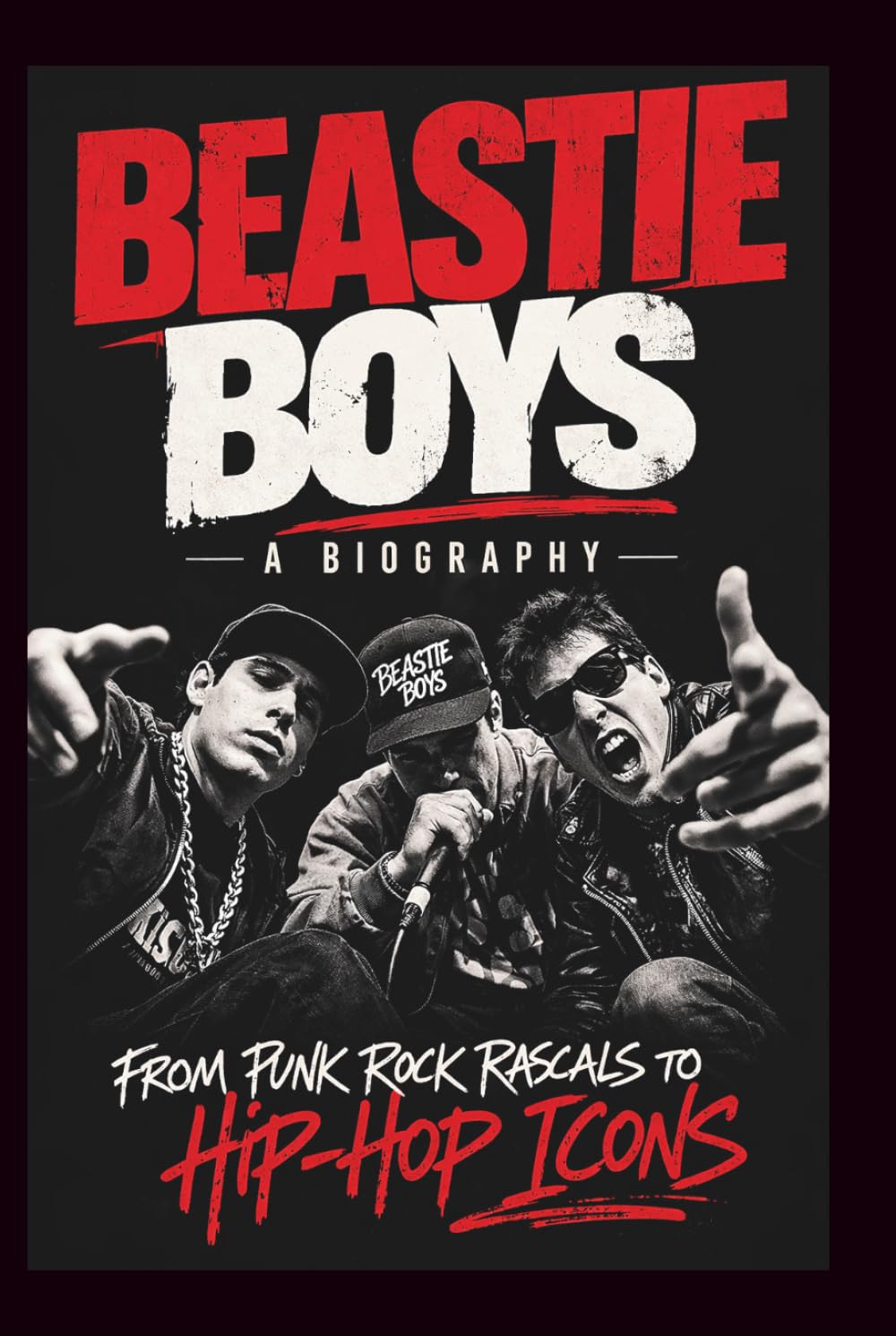 BEASTIE BOYS A BIOGRAPHY: From Punk Rock Rascals to Hip-Hop Icons