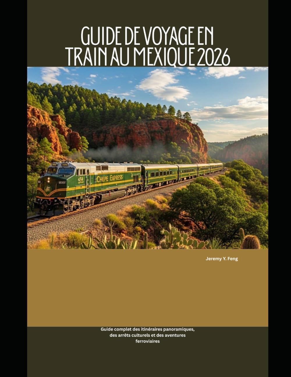 Guide de voyage en train au Mexique 2026: Guide complet des itinéraires panoramiques, des arrêts culturels et des aventures ferroviaires (Railway Journeys: The 2026 Train Travel Guide Collection)