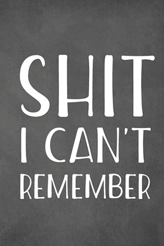 Shit I Can't Remember: Funny Notebook For Forgetful People Gifts Log Book Passwords Journal Gift (110 Pages, Lined, 6 x 9)