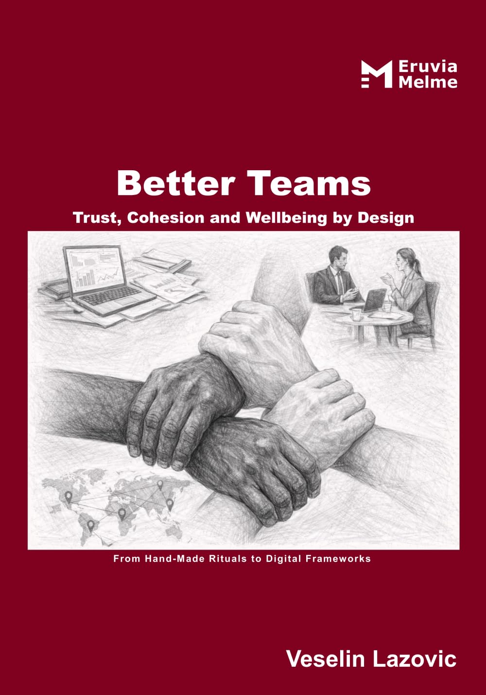 Better Teams - Trust, Cohesion and Wellbeing by Design: From Hand-Made Rituals to Digital Frameworks
