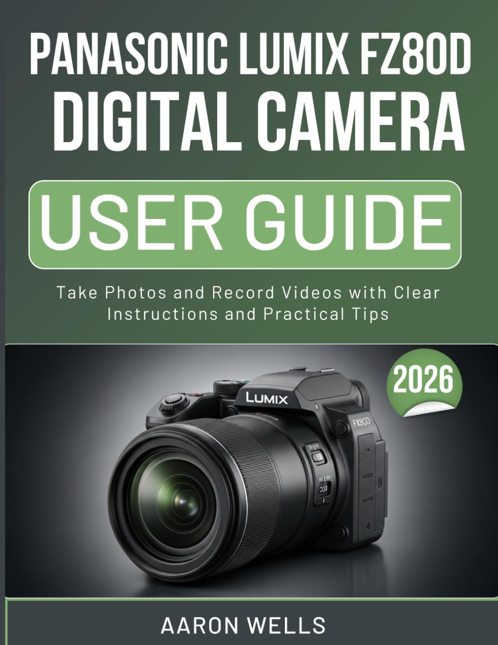 PANASONIC LUMIX FZ80D DIGITAL CAMERA USER GUIDE: Take Photos and Record Videos with Clear Instructions and Practical Tips