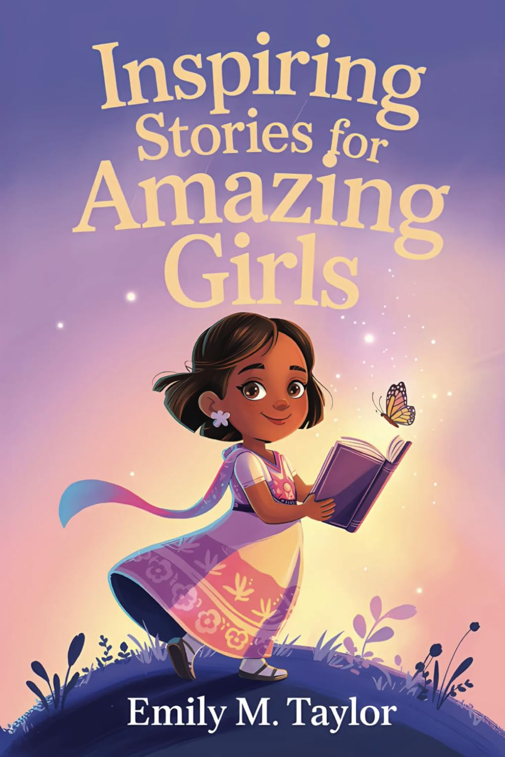 Inspiring Stories for Amazing Girls: A Collection of Empowering and Magical Tales of Courage, Friendship, and Self-Discovery