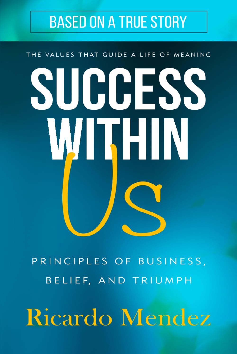 Success Within Us: Principles of Business, Belief, and Triumph