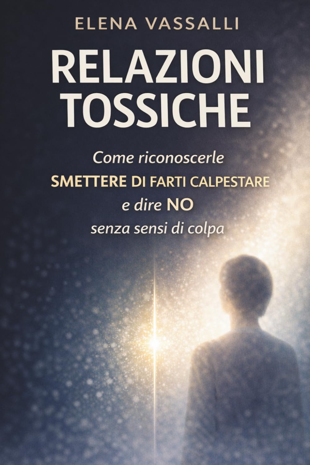 Relazioni Tossiche: Come Riconoscerle, Smettere di Farti Calpestare e Imparare a Dire NO Senza Sensi di Colpa