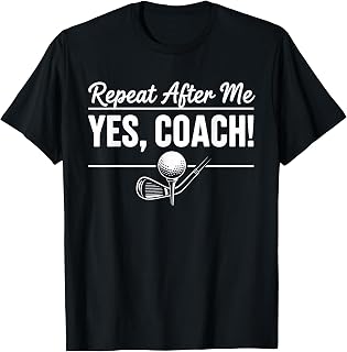 Repeat After Me Yes Coach Golf Practice T-Shirt