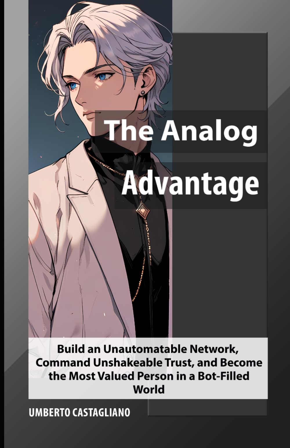 The Analog Advantage: Build an Unautomatable Network, Command Unshakeable Trust, and Become the Most Valued Person in a Bot‑Filled World (The AI-Proof Career Series)