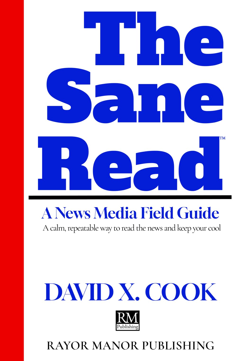 The Sane Read: A News Media Field Guide: A calm, repeatable way to read the news and keep your cool