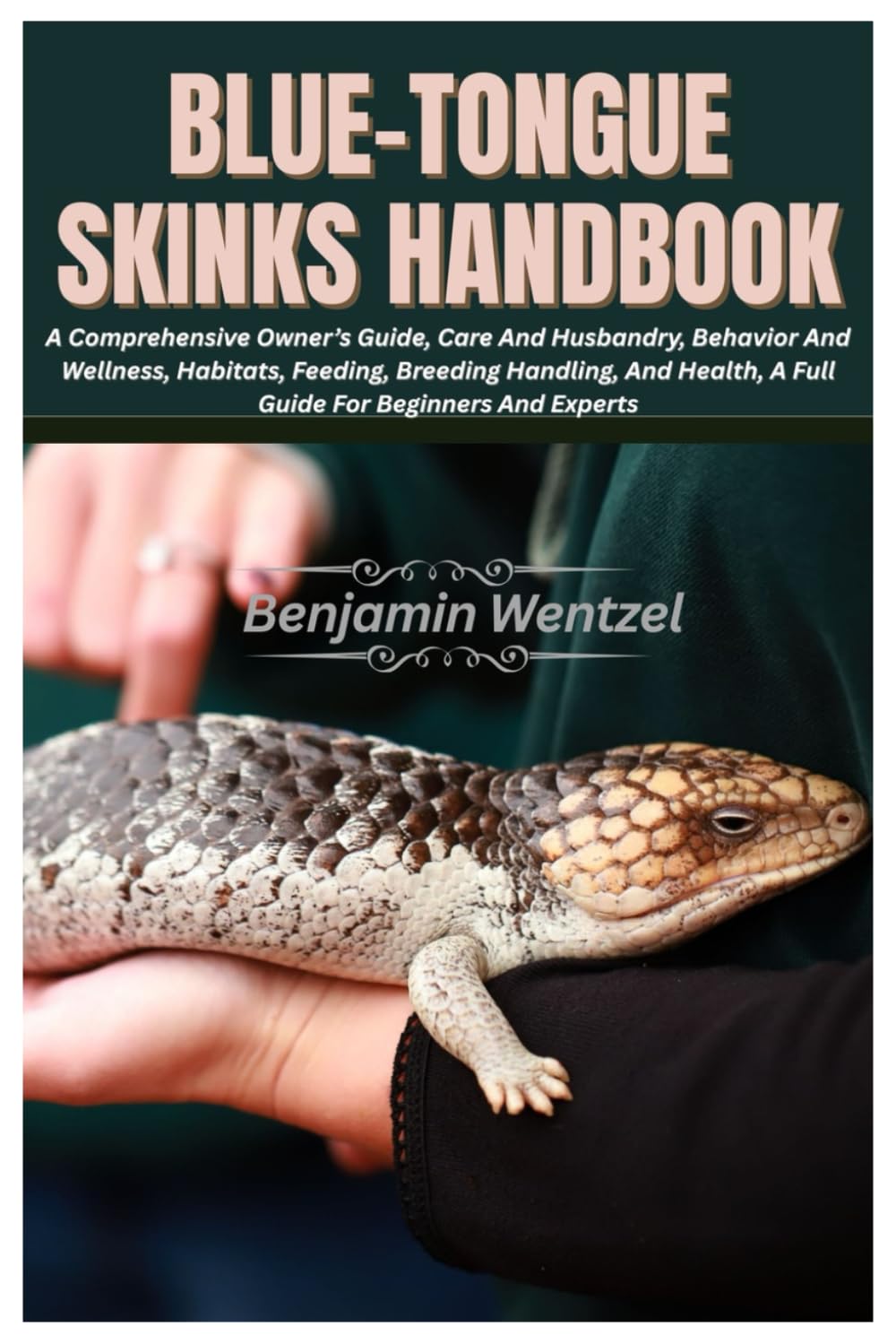 Blue-Tongue Skinks Handbook: A Comprehensive Owner’s Guide, Care And Husbandry, Behavior And Wellness, Habitats, Feeding, Breeding Handling, And Health, A Full Guide For Beginners And Experts