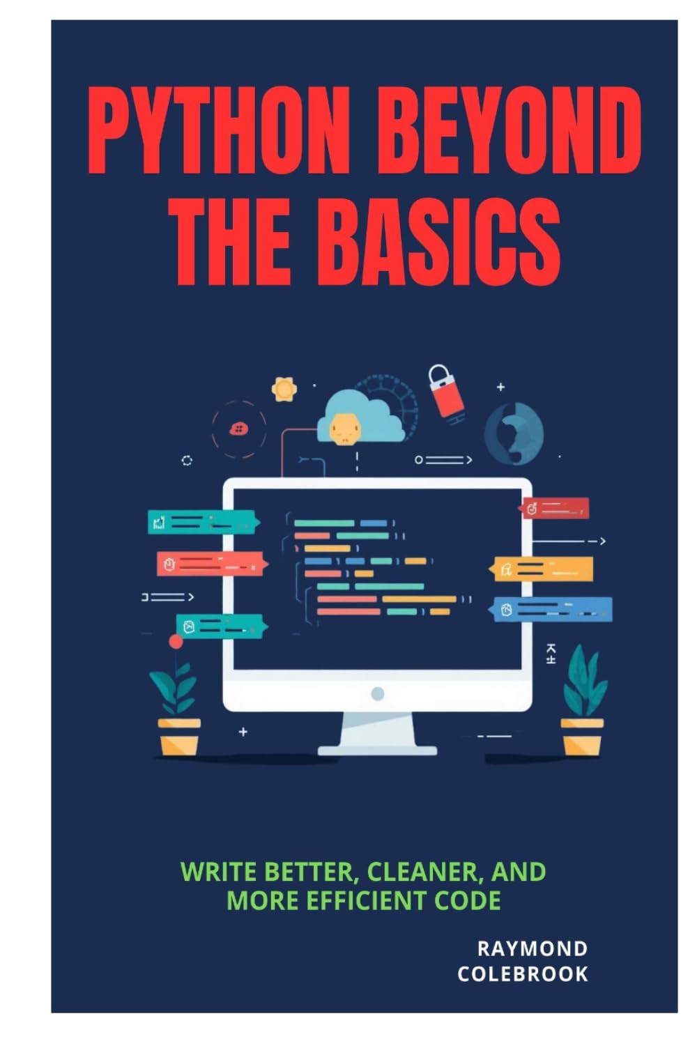 Python Beyond the Basics: Write Better, Cleaner, and More Efficient Code
