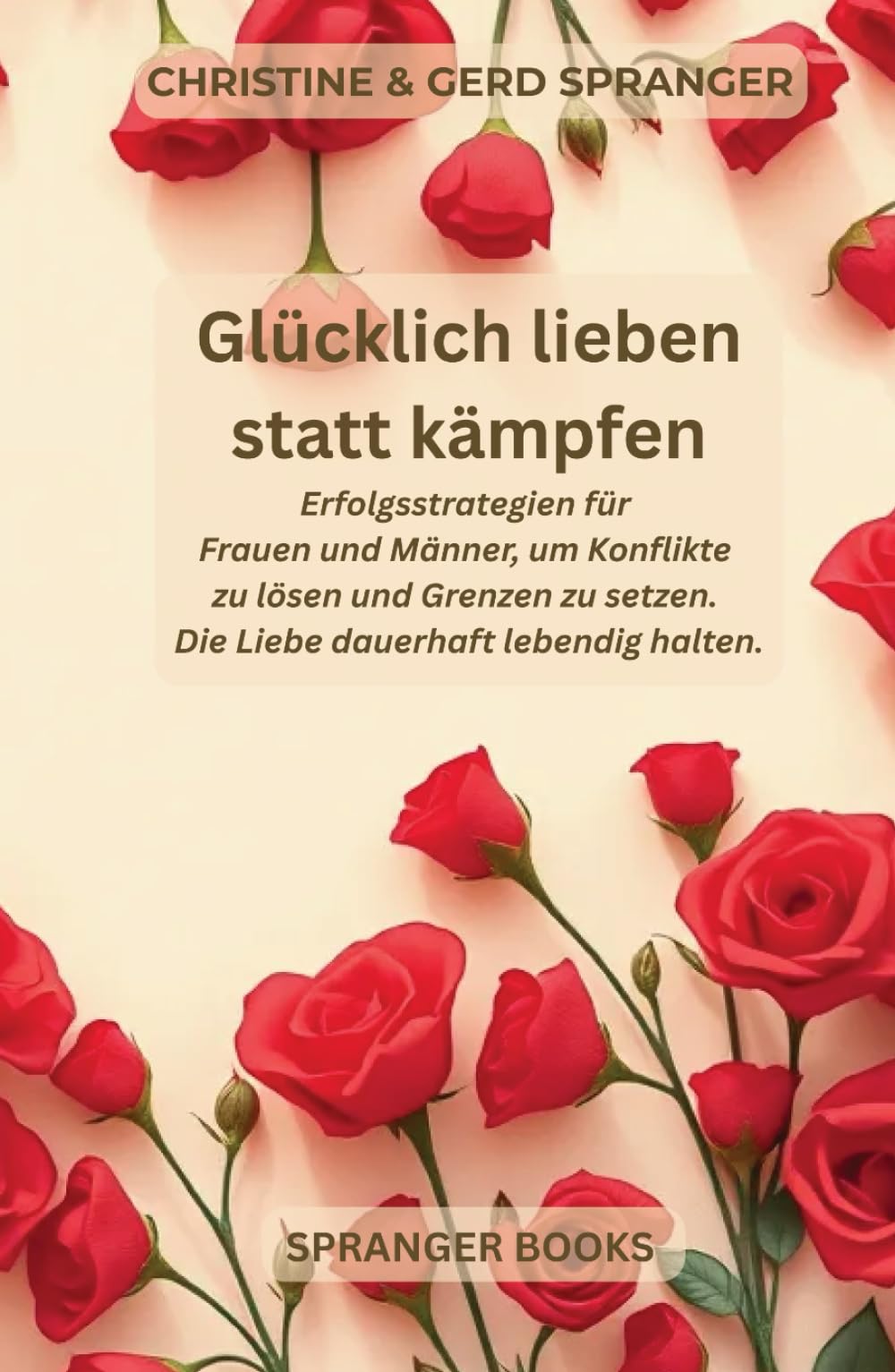 Glücklich lieben statt kämpfen: Praktische Wege für Frauen und Männer um Konflikte zu lösen, Grenzen zu setzen und Liebe dauerhaft lebendig zu halten