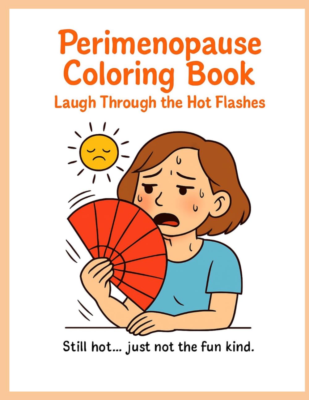 Perimenopause Coloring Book: Laugh Through the Hot Flashes: Funny Coloring Book for Stress Relief, Night Sweats, and Hormone Rollercoasters