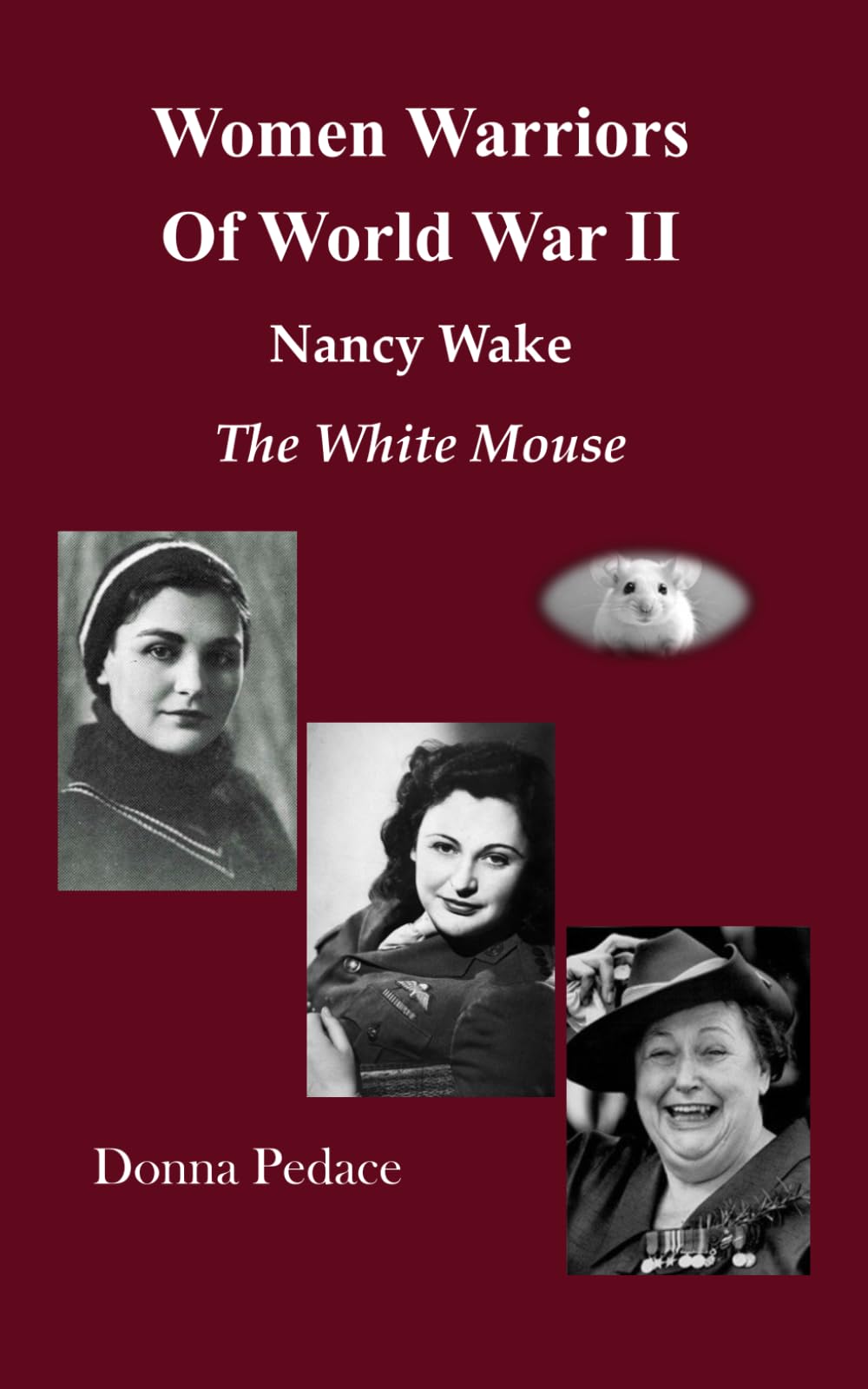 Women Warriors of World War II: Nancy Wake, The White Mouse