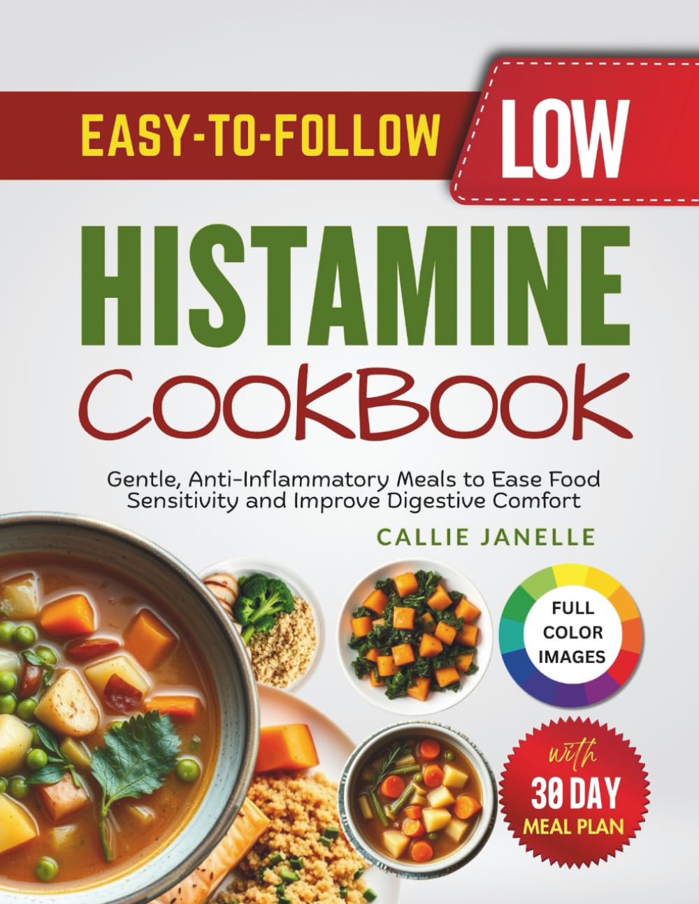 Easy-To-Follow Low Histamine Cookbook: Gentle, Anti-Inflammatory Meals to Ease Food Sensitivity and Improve Digestive Comfort