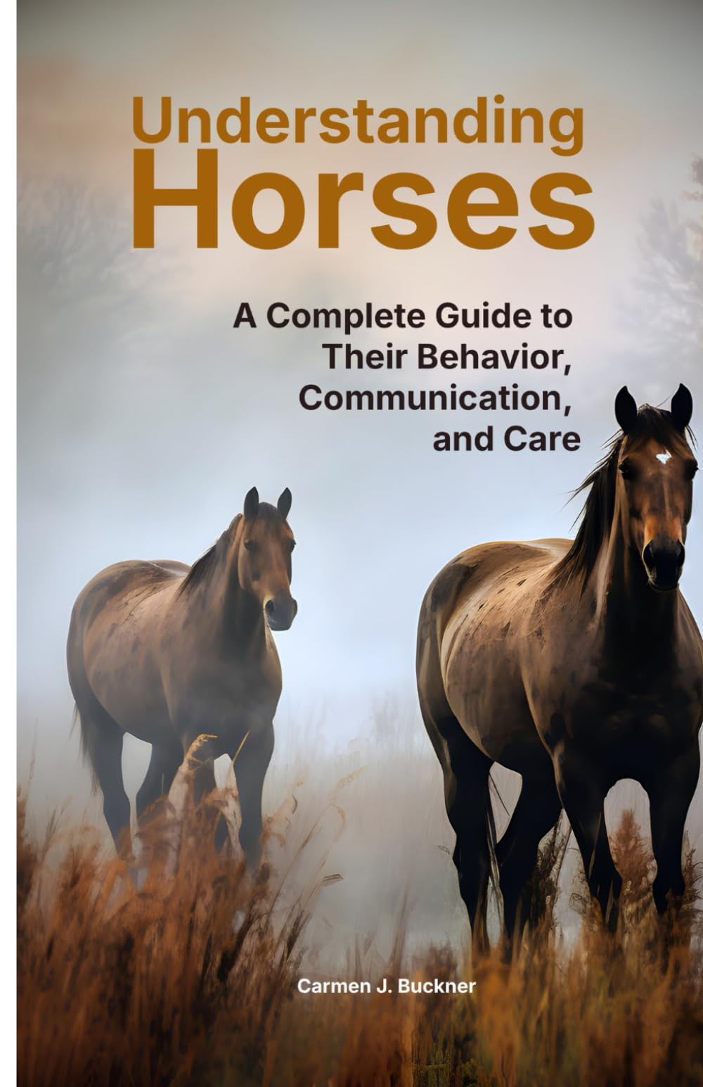 Understanding Horses: A Complete Guide to Their Behavior, Communication, and Care