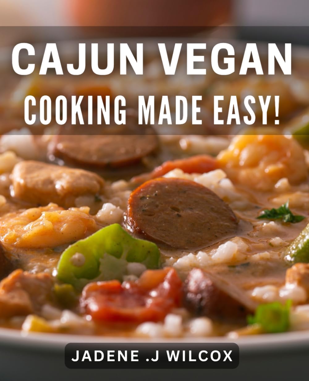 Cajun Vegan Cooking Made Easy!: Delicious and Healthy Plant-Based dishes with a Cajun Twist!