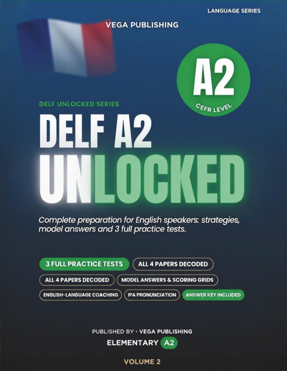 DELF A2 Unlocked: Complete Preparation for English Speakers: Strategies, Model Answers and Scoring Grids for All Four Papers, plus A2 Grammar Review and 3 Full Practice Tests with Answer Key