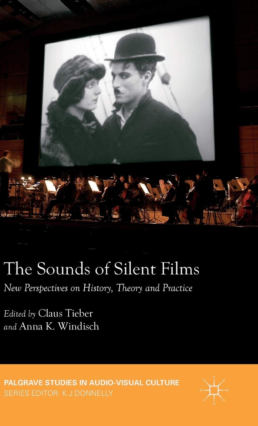 The Sounds of Silent Films: New Perspectives on History, Theory and Practice (Palgrave Studies in Audio-Visual Culture)