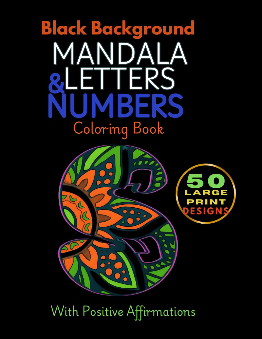 Black Background Large Print Mandala Letters & Numbers Coloring Book: Midnight Edition: Alphabet Monogram and Positive Affirmations for Adults, Seniors, Neon Gel Pens, Metallic Markers