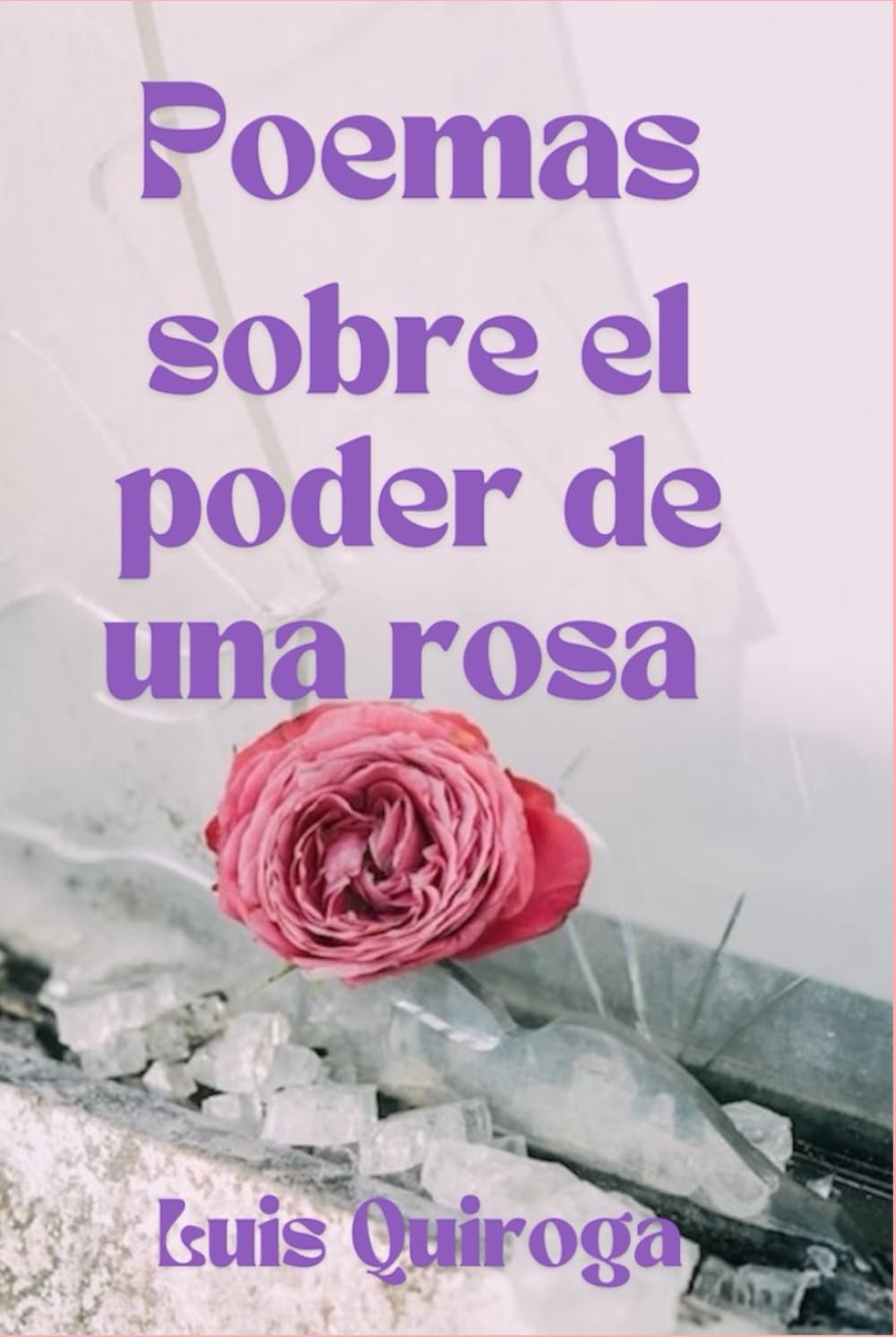 Poemas sobre el poder de una rosa: lee poemas, se feroz como una rosa, breve y fuerte como el viento.: Con El poder de una Rosa florece una nueva ... tú, lector, eres la rosa que no se rompe
