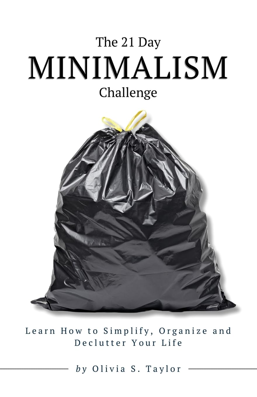 The 21 Day Minimalism Challenge: Learn How to Simplify, Organize and Declutter Your Life: 8 (Self-Improvement Challenges)