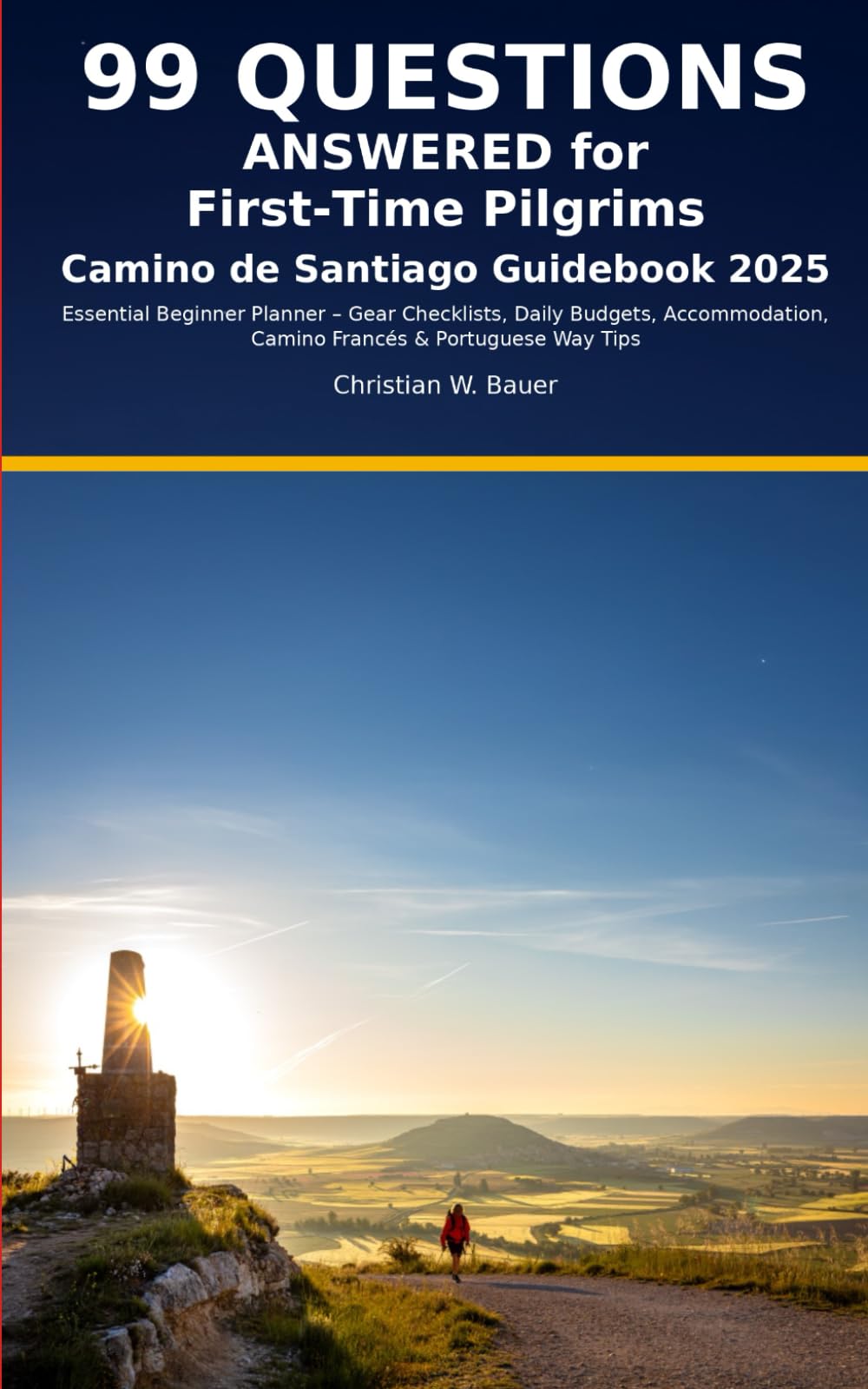 Camino de Santiago Guidebook 2025: 99 Questions Answered for First-Time Pilgrims: Essential Beginner Planner – Gear Checklists, Daily Budgets, Accommodation, Camino Francés & Portuguese Way Tips