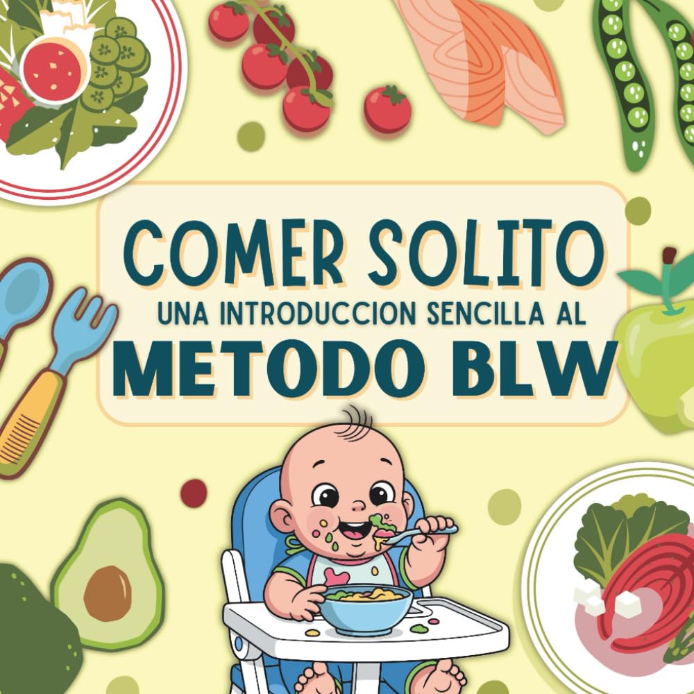 COMER SOLITO: Una introducción sencilla al método BLW: Todo lo que necesitas para comenzar BLW: señales de preparación, alimentos, cortes seguros, lactancia y menús semanales
