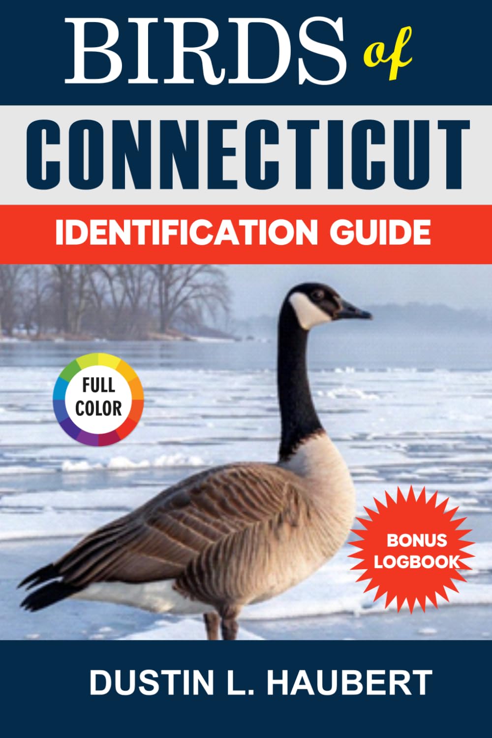 BIRDS OF CONNECTICUT IDENTIFICATION GUIDE: A beginner’s field guide to explore over 80 iconic bird species with logbook