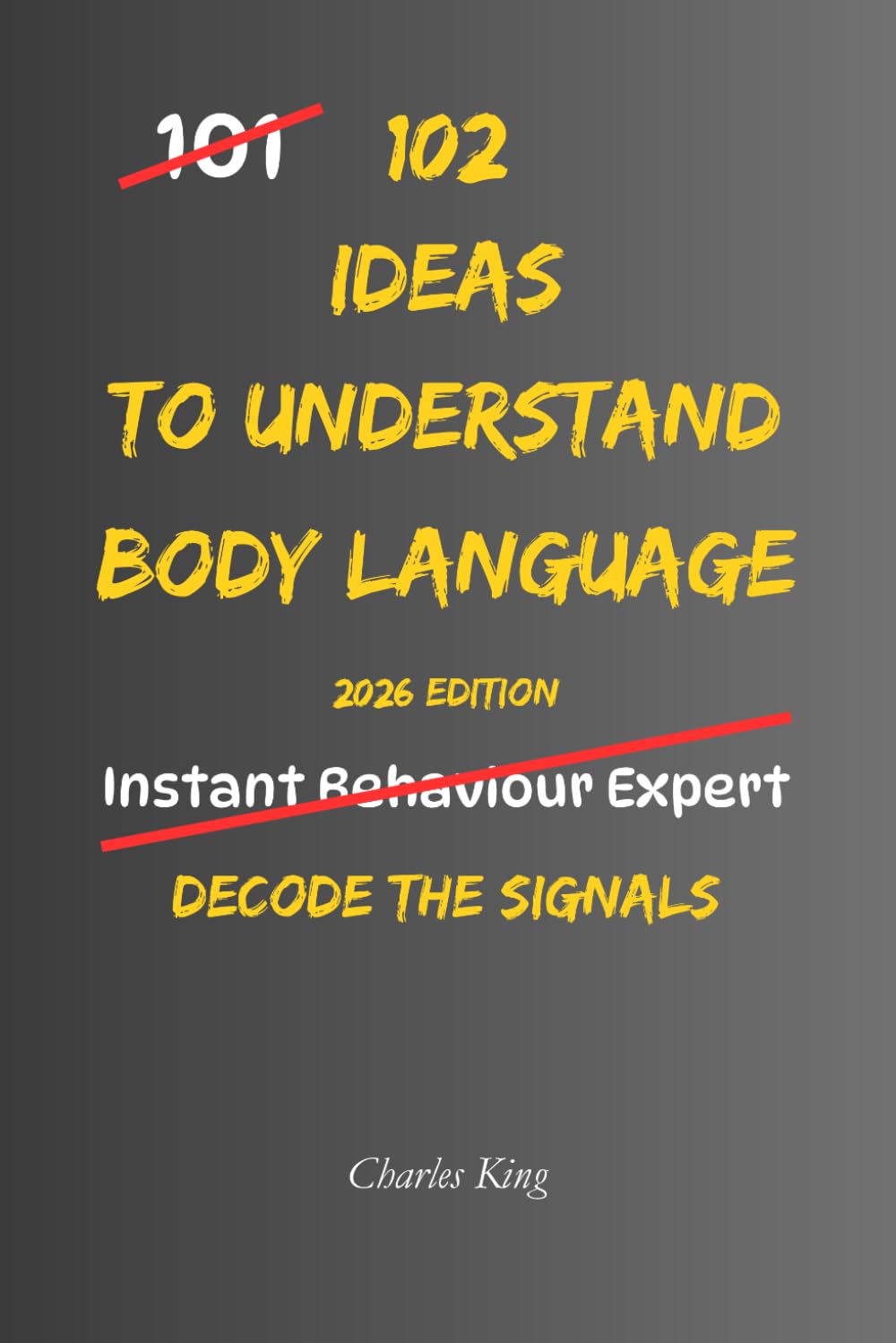 102 Ideas To Understand Body Language: No Complex Psychology. No Complicated Theories. Simple Practical Ways To Understand And Observe Body Language Signals (The 102 Series)