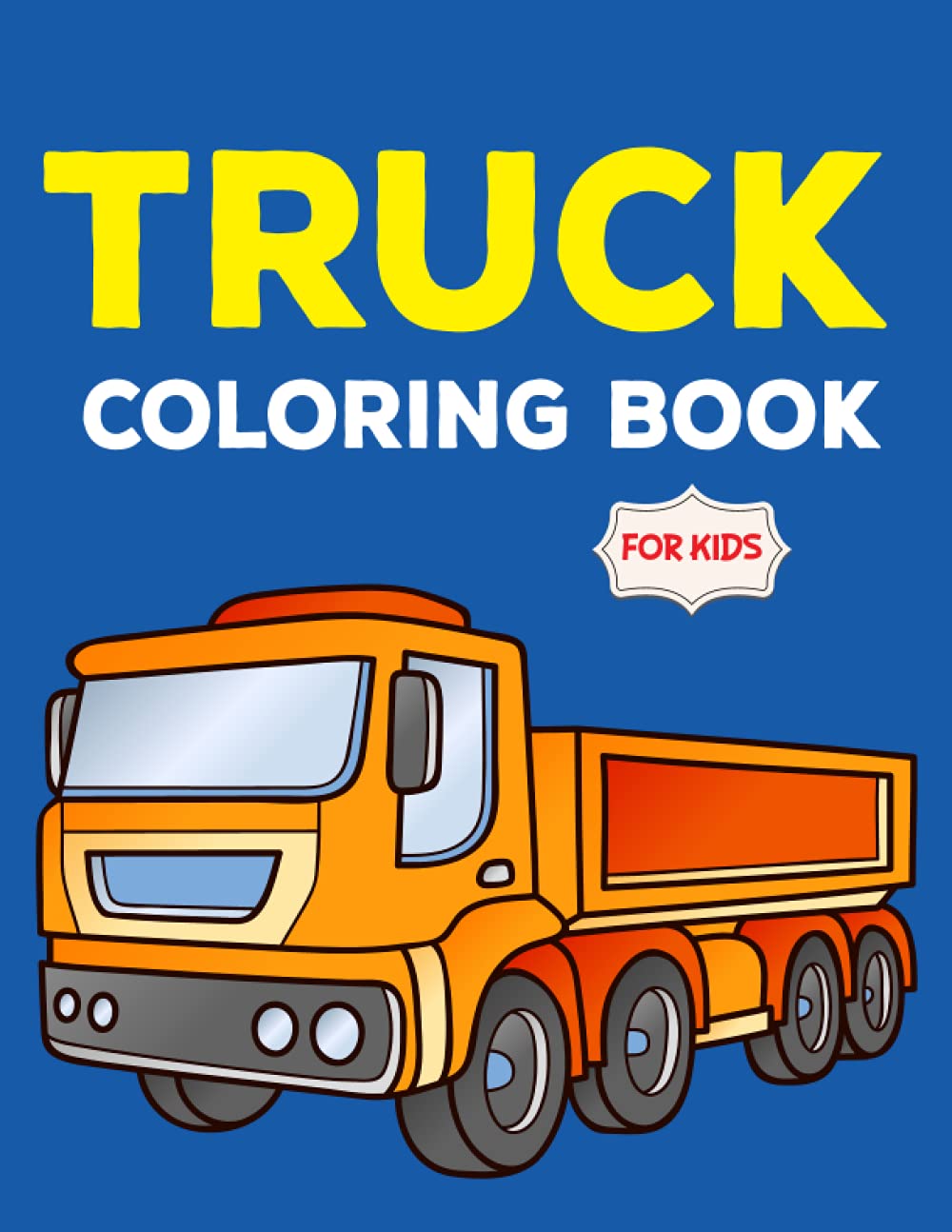 Truck Coloring Book For Kids: Kids Coloring Book with Monster Trucks Dump Trucks Garbage Trucks and More For Toddlers Preschoolers Heavy Trucks Coloring Book for Kids Ages 4-8