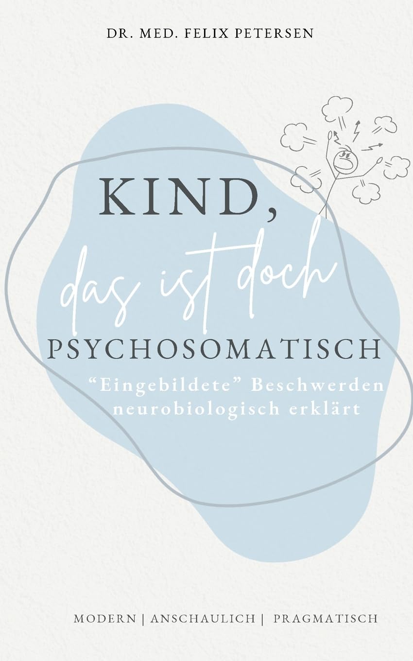 Kind, das ist doch psychosomatisch: Eingebildete Beschwerden neurobiologisch erklärt