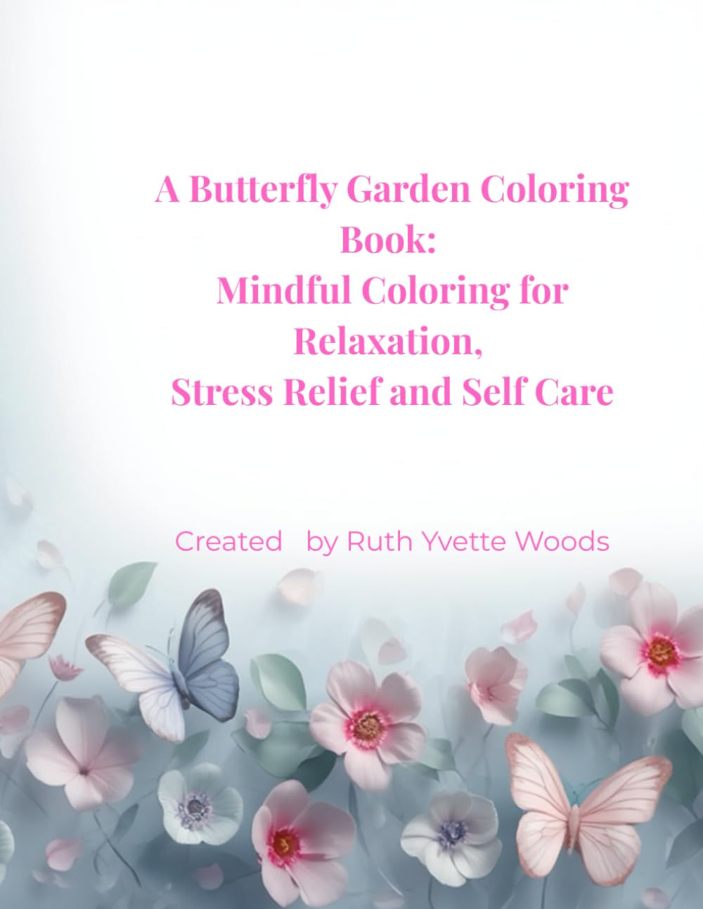 A Butterfly Garden: Mindful Coloring for Relaxation, Stress Relief and Self-Care