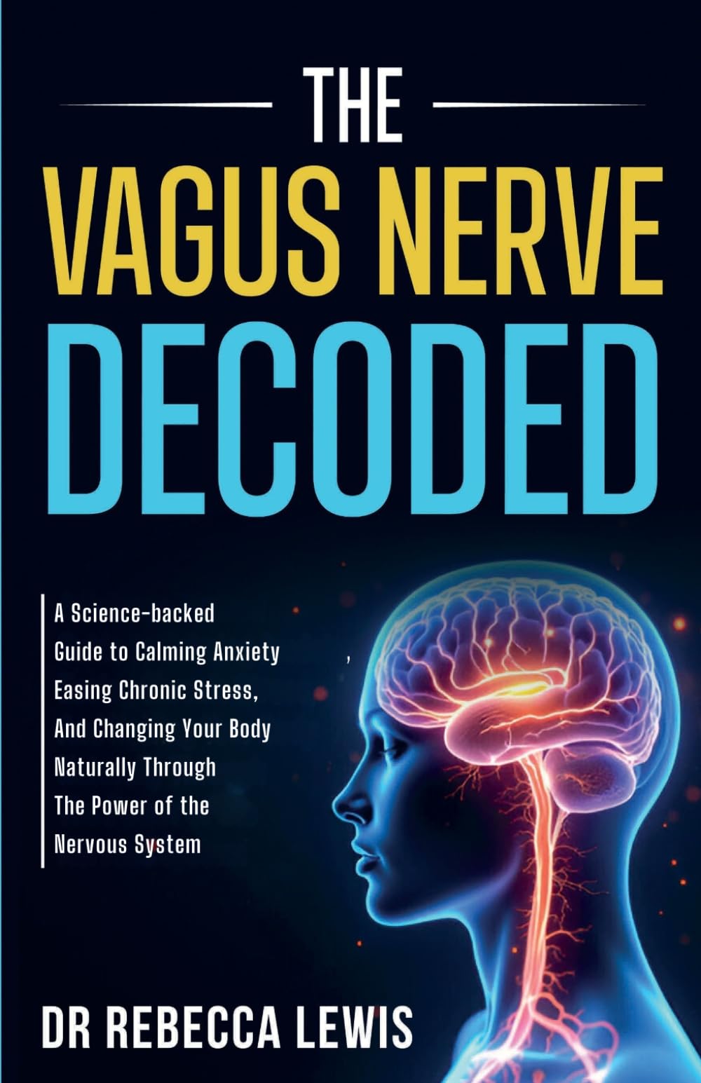 THE VAGUS NERVE: DECODED: A Science-backed Guide to Calming Anxiety, Easing Chronic Stress, And Changing Your Body Naturally Through The Power of the Nervous System (The Wellness Series)
