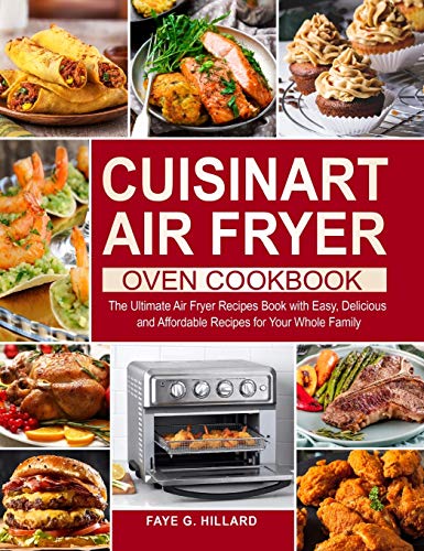 Cuisinart Air Fryer Oven Cookbook: The Ultimate Air Fryer Recipes Book with Easy, Delicious and Affordable Recipes for Your Whole Family