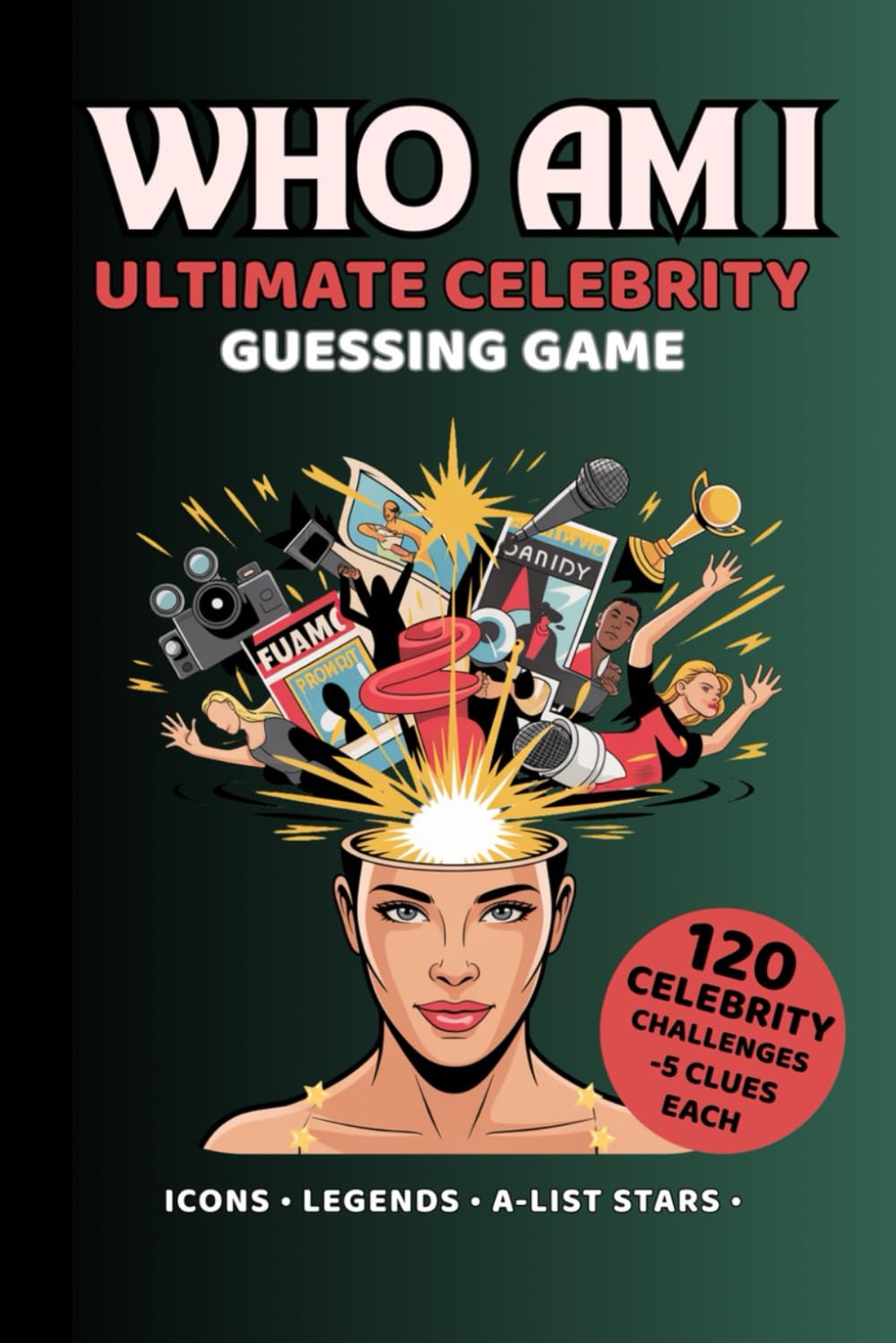 Who Am I? Ultimate Celebrity Guessing Game: 120 Celebrity Challenges With 5 Clues Each — Icons, Legends & Pop Culture Stars