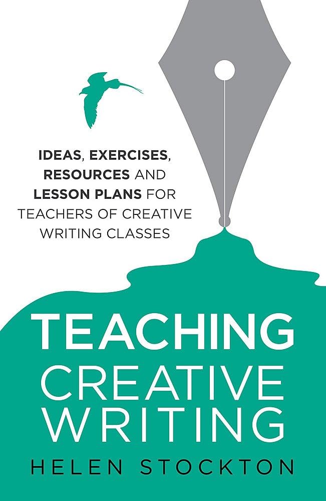 Teaching Creative Writing: Ideas, exercises, resources and lesson plans for teachers of creative-writing classes