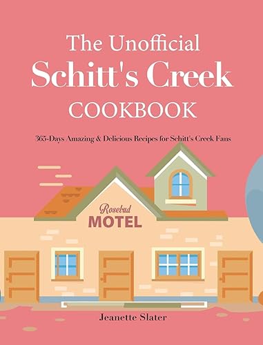 The Unofficial Schitt's Creek Cookbook: 365-Days Amazing &amp; Delicious Recipes for Schitt's Creek Fans