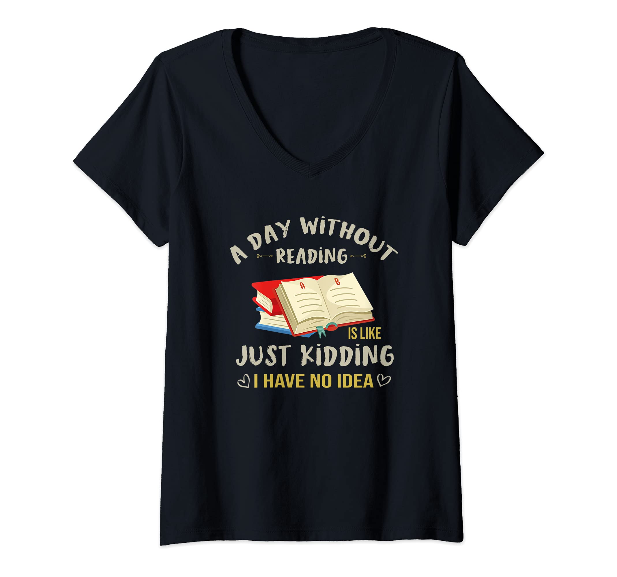 Womens A Day Without Reading Is Like Just Kidding Funny Reading V-Neck T-Shirt, Black