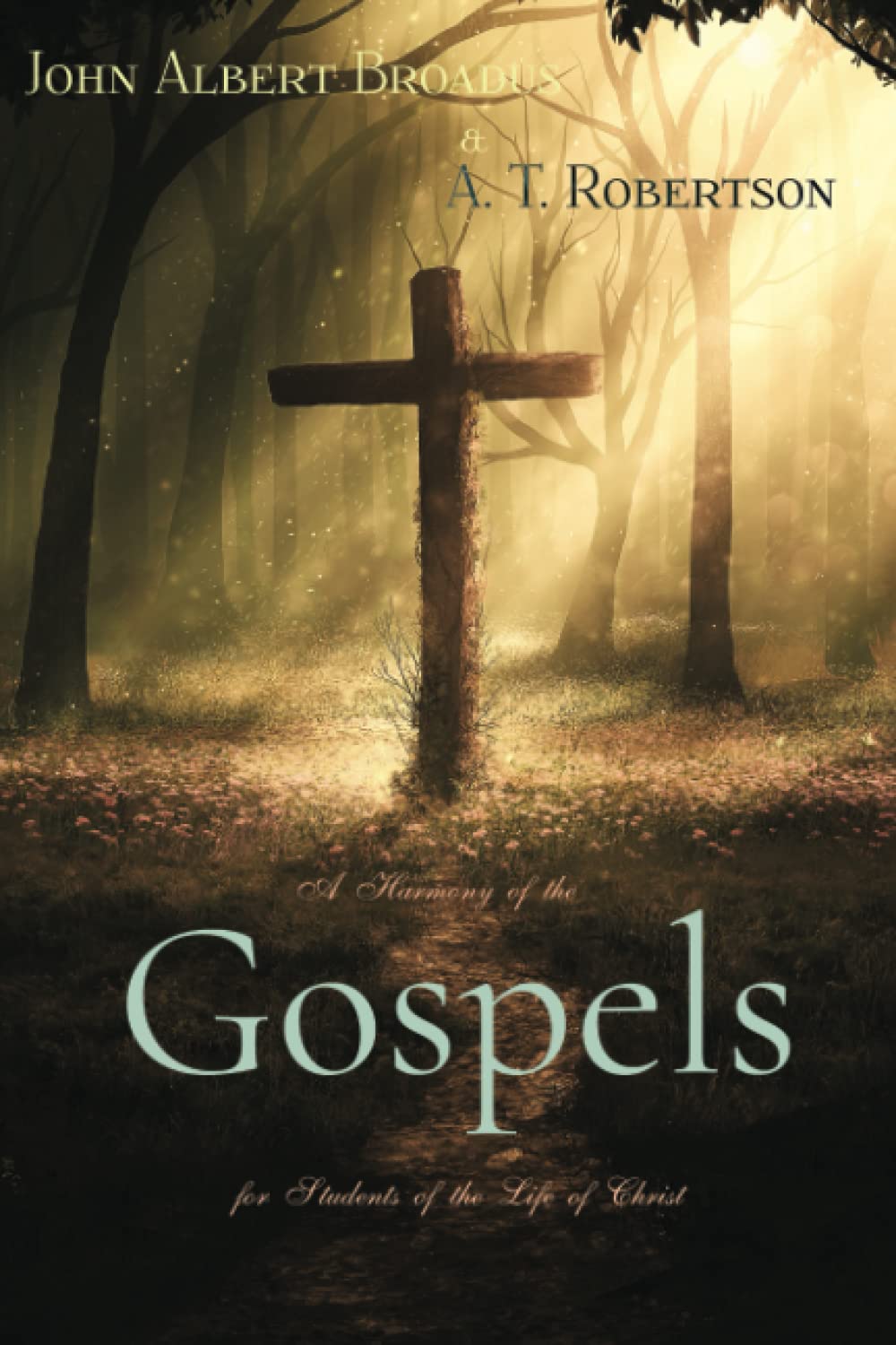 A. T. Robertson Classics: A Harmony of the Gospels for Students of the Life of Christ