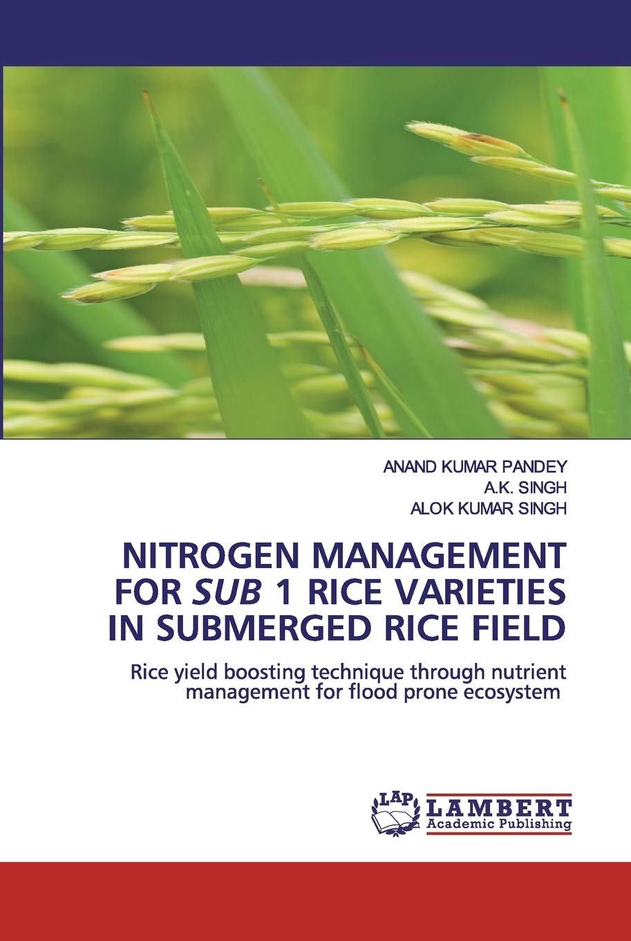 NITROGEN MANAGEMENT FOR SUB 1 RICE VARIETIES IN SUBMERGED RICE FIELD: Rice yield boosting technique through nutrient management for flood prone ecosystem
