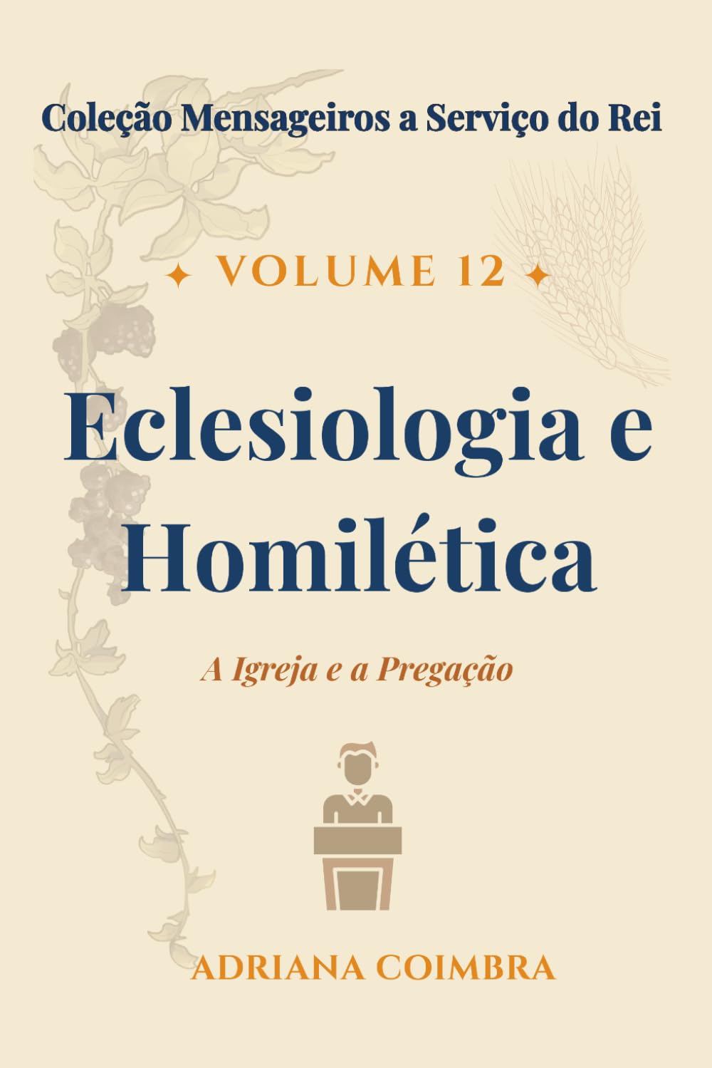 Eclesiologia e Homilética: A Igreja e a Pregação (Coleção Mensageiros a Serviço do Rei)