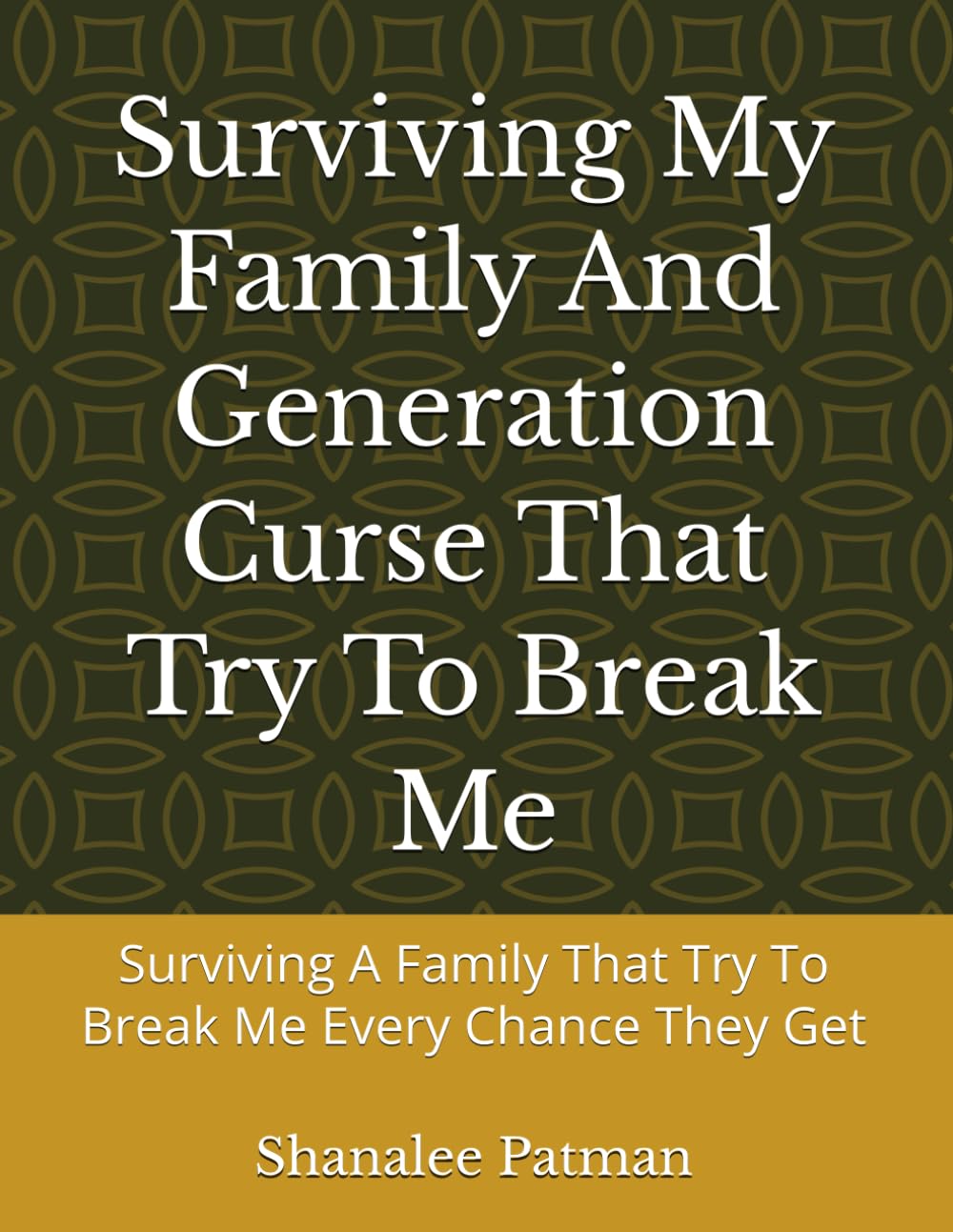 Surviving My Family And Generation Curse That Try To Break Me: Surviving A Family That Try To Break Me Every Chance They Get