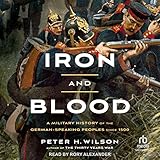 Iron and Blood: A Military History of the German-Speaking Peoples Since 1500