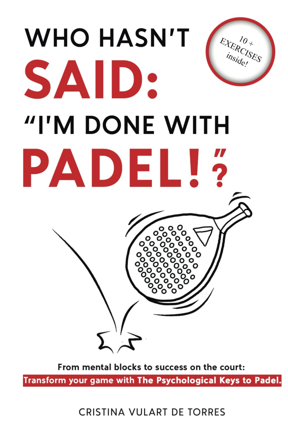 Who hasn't said: 'I'm done with Padel!'?: From mental blocks to success on the court; Transform your game with the Psychological Keys to Padel.
