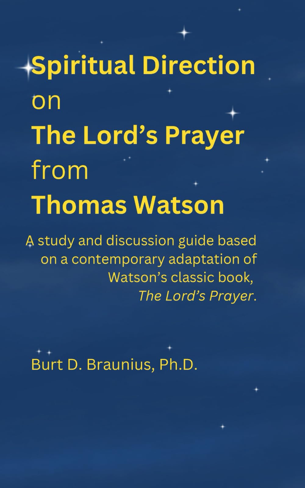 Spiritual Direction from Thomas Watson’s book on The Lord’s Prayer: A study and discussion guide based on a contemporary adaptation of Thomas ... Direction from Classic Christian Leaders)