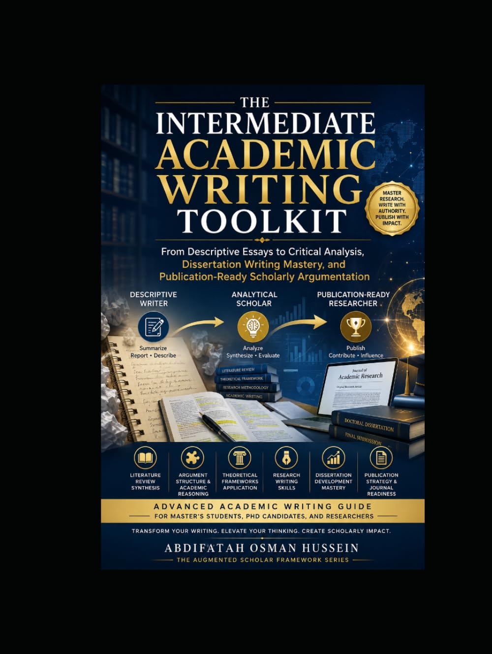 THE INTERMEDIATE ACADEMIC WRITING TOOLKIT: From Descriptive Essays to Critical Analysis, Dissertation Writing Mastery, and Publication-Ready Scholarly Argumentation (The Academic Writing Series)