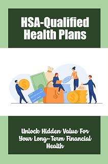 HSA-Qualified Health Plans: Unlock Hidden Value For Your Long-Term Financial Health