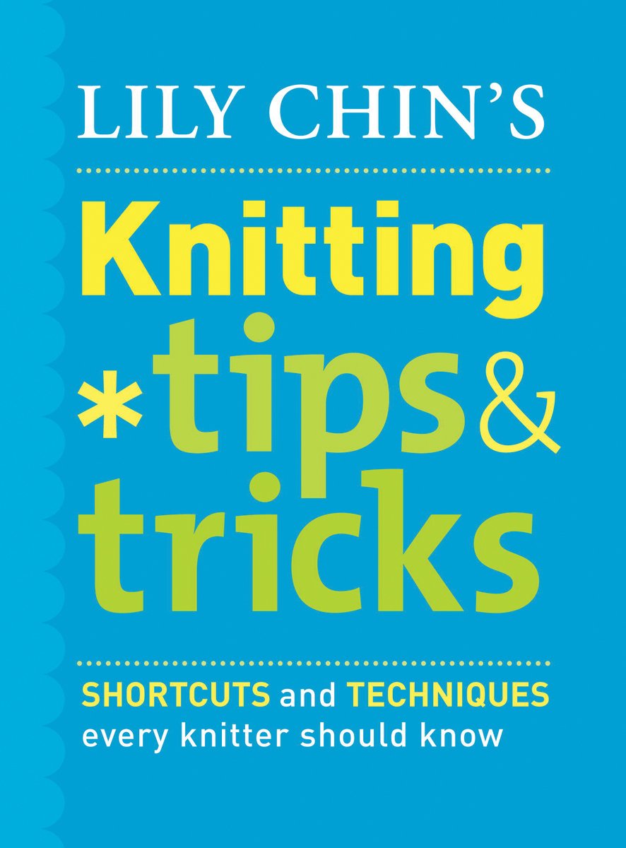 Lily Chin's Knitting Tips and Tricks: Shortcuts and Techniques Every Knitter Should Know