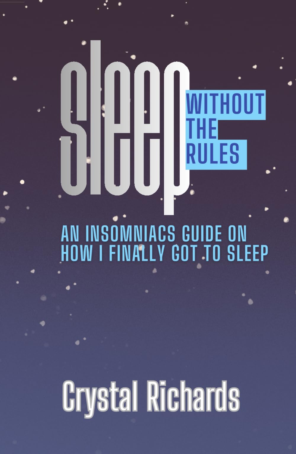 SLEEP Without the Rules: An Insomniacs Guide On How I Finally Got To Sleep